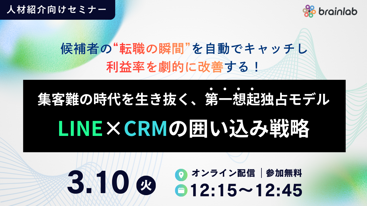 集客難の時代を生き抜く、「第一想起独占」モデル—— 候補者の“転職の瞬間”を自動でキャッチし、利益率を劇的に改善する “LINE×CRMの囲い込み戦略”